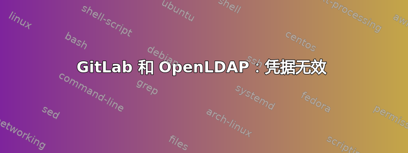 GitLab 和 OpenLDAP：凭据无效