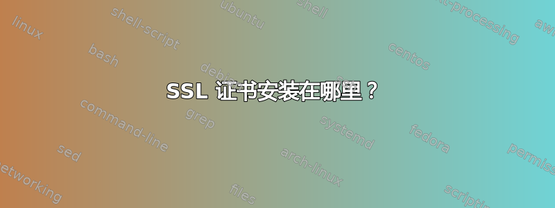 SSL 证书安装在哪里？