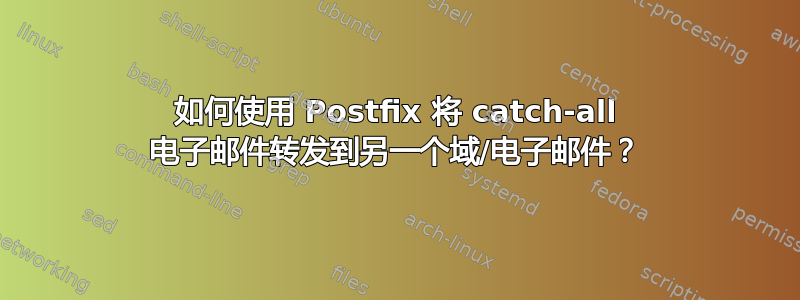 如何使用 Postfix 将 catch-all 电子邮件转发到另一个域/电子邮件？