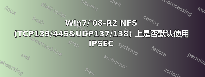 Win7/'08-R2 NFS (TCP139/445&UDP137/138) 上是否默认使用 IPSEC