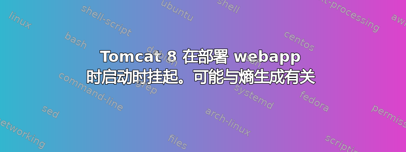 Tomcat 8 在部署 webapp 时启动时挂起。可能与熵生成有关