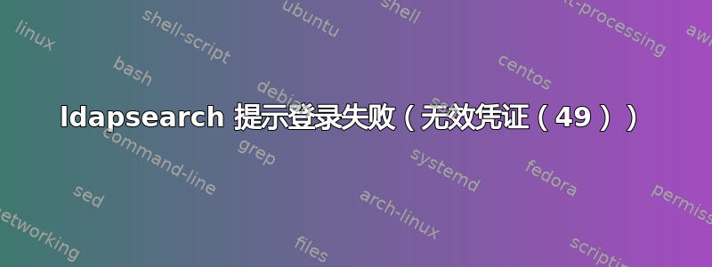 ldapsearch 提示登录失败（无效凭证（49））