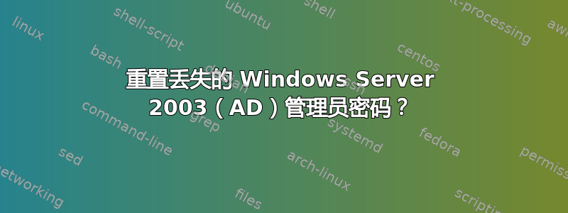 重置丢失的 Windows Server 2003（AD）管理员密码？