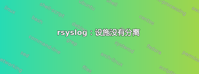 rsyslog：设施没有分离