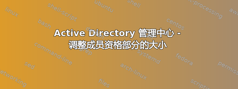 Active Directory 管理中心 - 调整成员资格部分的大小