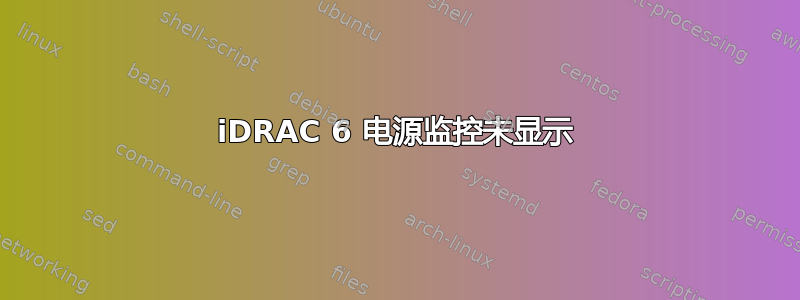 iDRAC 6 电源监控未显示