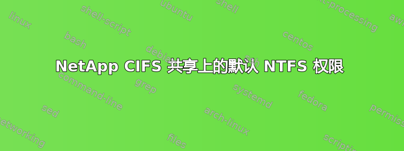 NetApp CIFS 共享上的默认 NTFS 权限