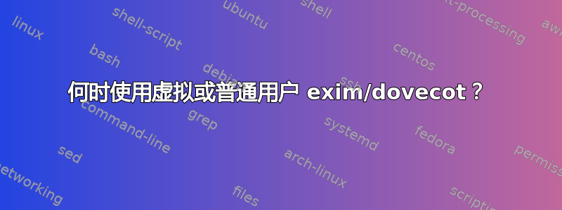 何时使用虚拟或普通用户 exim/dovecot？