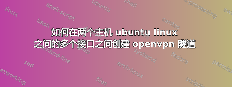 如何在两个主机 ubuntu linux 之间的多个接口之间创建 openvpn 隧道