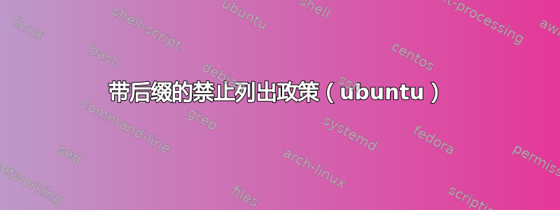 带后缀的禁止列出政策（ubuntu）