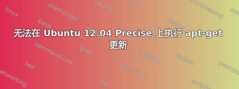 无法在 Ubuntu 12.04 Precise 上执行 apt-get 更新