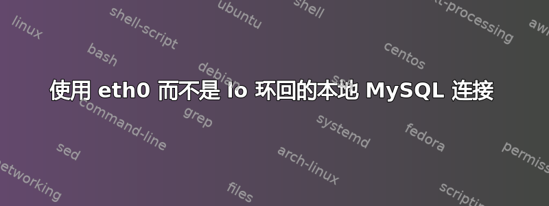 使用 eth0 而不是 lo 环回的本地 MySQL 连接