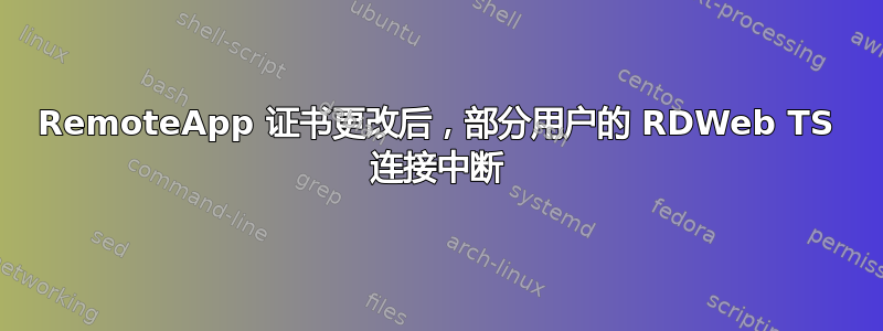 RemoteApp 证书更改后，部分用户的 RDWeb TS 连接中断