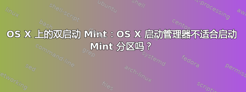 OS X 上的双启动 Mint：OS X 启动管理器不适合启动 Mint 分区吗？