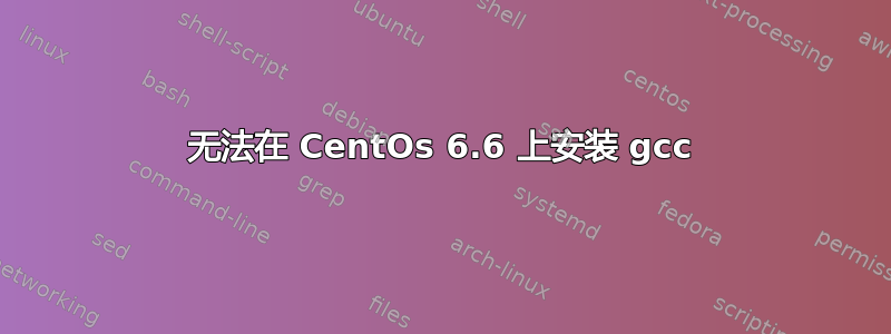 无法在 CentOs 6.6 上安装 gcc