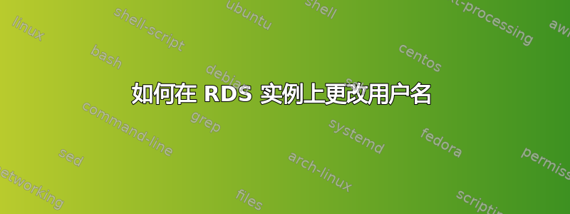 如何在 RDS 实例上更改用户名