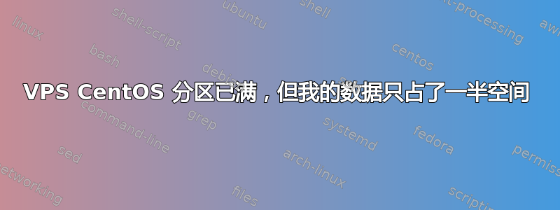 VPS CentOS 分区已满，但我的数据只占了一半空间