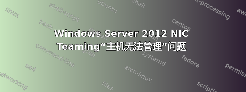 Windows Server 2012 NIC Teaming“主机无法管理”问题