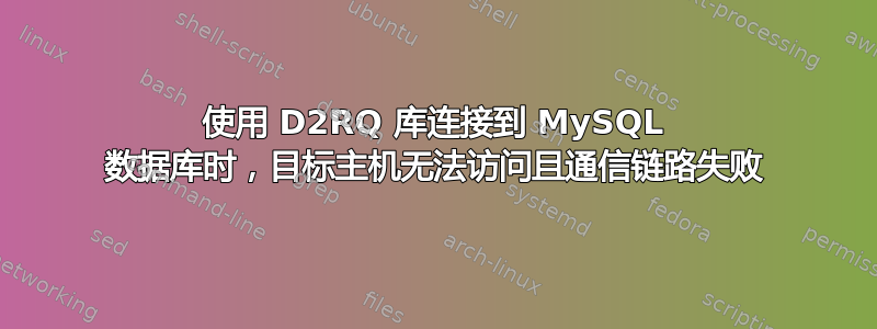 使用 D2RQ 库连接到 MySQL 数据库时，目标主机无法访问且通信链路失败