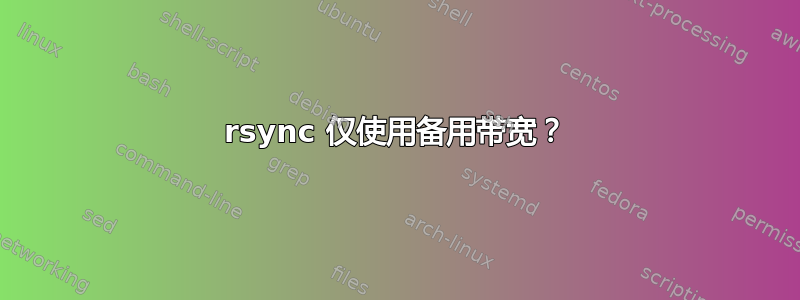 rsync 仅使用备用带宽？