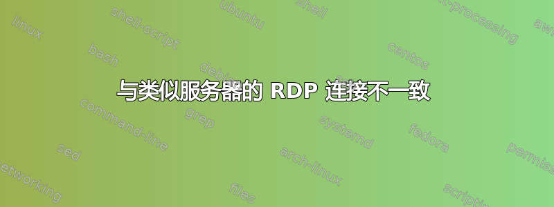 与类似服务器的 RDP 连接不一致