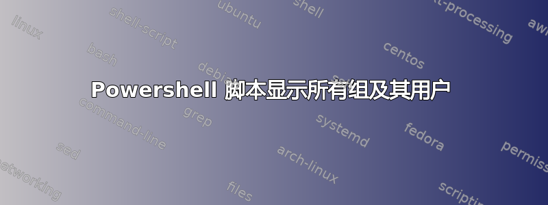 Powershell 脚本显示所有组及其用户