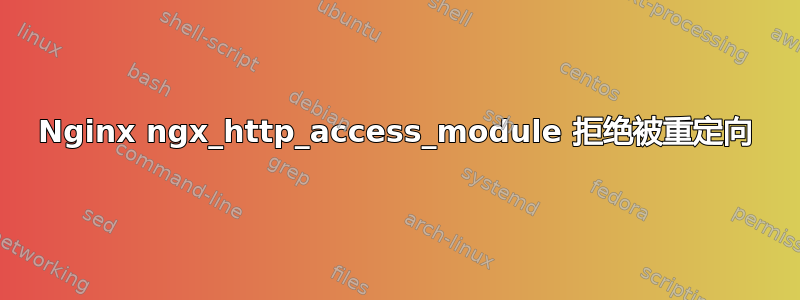 Nginx ngx_http_access_module 拒绝被重定向