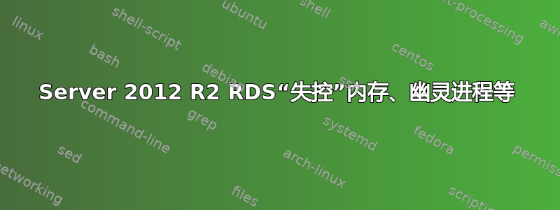 Server 2012 R2 RDS“失控”内存、幽灵进程等