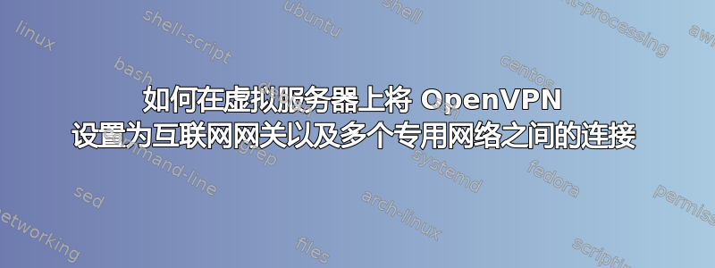 如何在虚拟服务器上将 OpenVPN 设置为互联网网关以及多个专用网络之间的连接