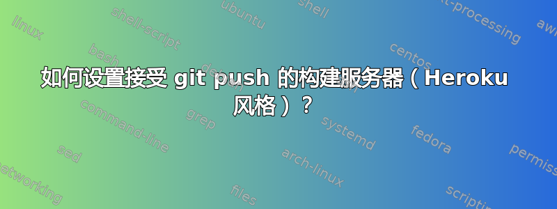 如何设置接受 git push 的构建服务器（Heroku 风格）？