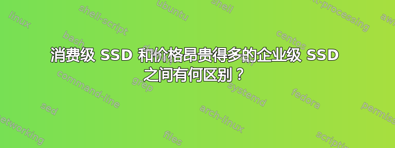 消费级 SSD 和价格昂贵得多的企业级 SSD 之间有何区别？