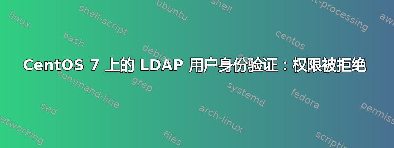 CentOS 7 上的 LDAP 用户身份验证：权限被拒绝