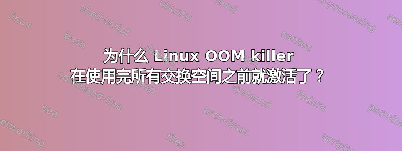 为什么 Linux OOM killer 在使用完所有交换空间之前就激活了？