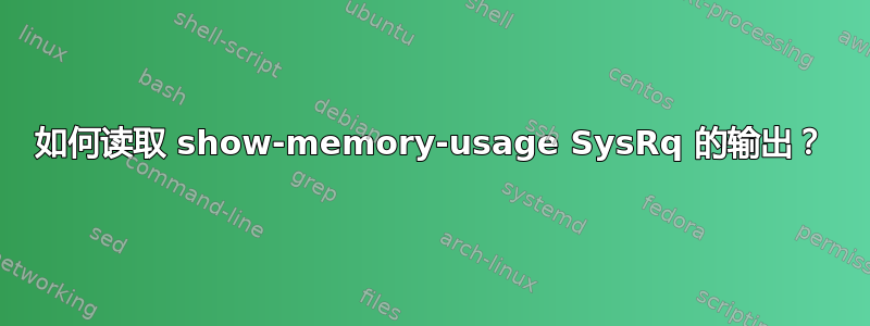 如何读取 show-memory-usage SysRq 的输出？