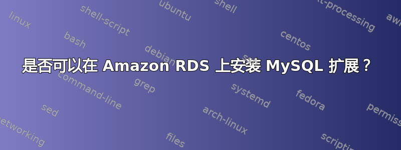 是否可以在 Amazon RDS 上安装 MySQL 扩展？