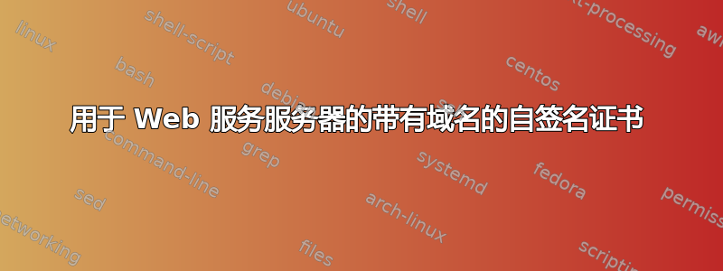 用于 Web 服务服务器的带有域名的自签名证书