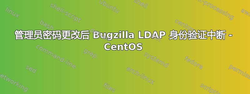 管理员密码更改后 Bugzilla LDAP 身份验证中断 - CentOS