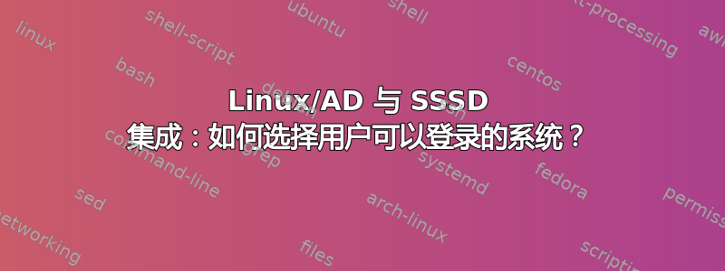 Linux/AD 与 SSSD 集成：如何选择用户可以登录的系统？