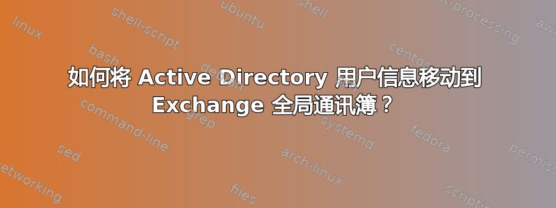 如何将 Active Directory 用户信息移动到 Exchange 全局通讯簿？