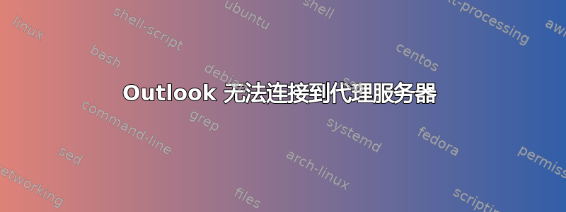 Outlook 无法连接到代理服务器