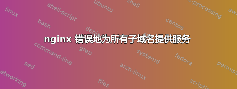 nginx 错误地为所有子域名提供服务