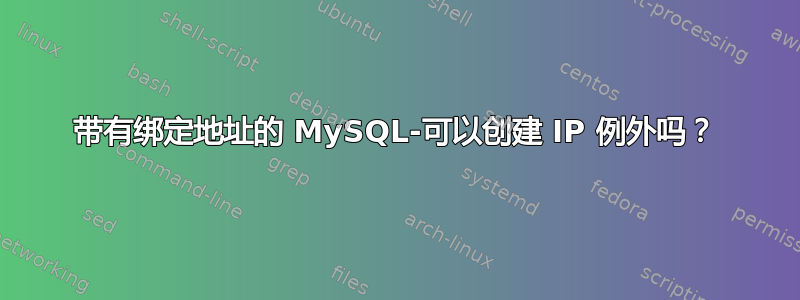 带有绑定地址的 MySQL-可以创建 IP 例外吗？