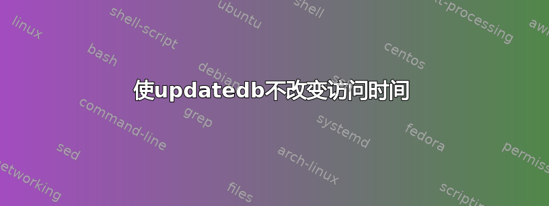 使updatedb不改变访问时间