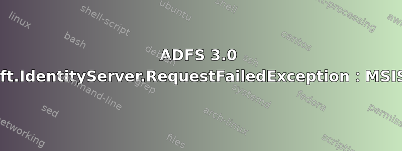 ADFS 3.0 Microsoft.IdentityServer.RequestFailedException：MSIS7012：