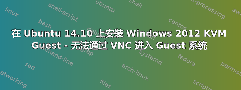 在 Ubuntu 14.10 上安装 Windows 2012 KVM Guest - 无法通过 VNC 进入 Guest 系统