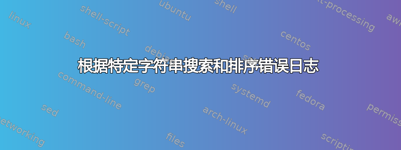 根据特定字符串搜索和排序错误日志