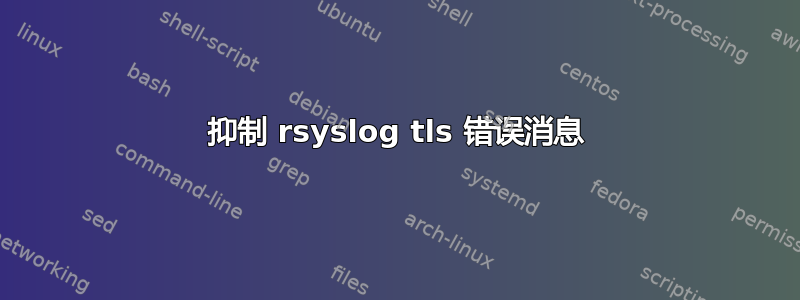 抑制 rsyslog tls 错误消息