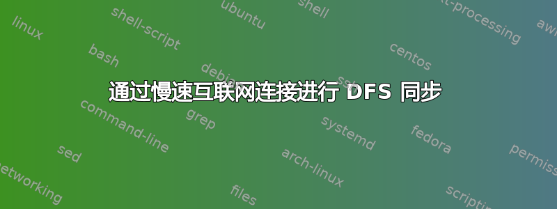 通过慢速互联网连接进行 DFS 同步