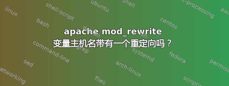 apache mod_rewrite 变量主机名带有一个重定向吗？