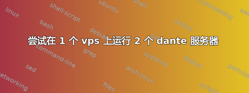 尝试在 1 个 vps 上运行 2 个 dante 服务器